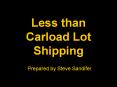 Less than Carload Lot Shipping Prepared by Steve Sandife