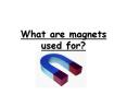 What are magnets used for? Magnets What are some uses o