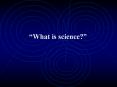  What is science?   What is Science?  Science A way o