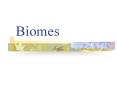 Biomes A biome is one of Earth s large ecosystems, with it