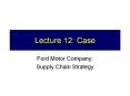Lecture 12: Case Ford Motor Company: Supply Chain Strateg