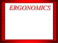 ERGONOMICS The word Ergonomics comes from the Greek words