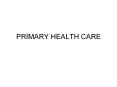 PRIMARY HEALTH CARE ALMA ATA DECLARATION Health is 