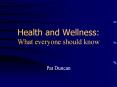 Health and Wellness: What everyone should know Pat Dunca