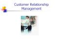 Customer Relationship Management What is CRM? Custome