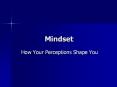 Mindset How Your Perceptions Shape You Do You Believe Tha