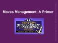 Moves Management: A Primer What is Moves Management?  If yo