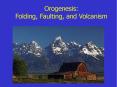 Orogenesis: Folding, Faulting, and Volcanism Foldin