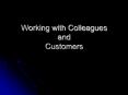 Working with Colleagues and Customers Working wit