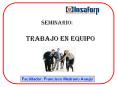 SEMINARIO: TRABAJO EN EQUIPO Facilitador: Francisco Medran