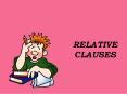 RELATIVE CLAUSES Relative Clauses are formed by joining 