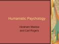 Humanistic Psychology Abraham Maslow and Carl Rogers What i