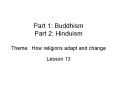 Part 1: Buddhism Part 2: Hinduism Theme: How religions adap