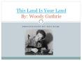 This Land Is Your Land By: Woody Guthrie PRESENTATION B