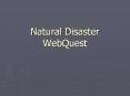 Natural Disaster WebQuest * * Introduction Natural Disaster
