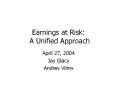 Earnings at Risk: A Unified Approach April 27, 2004 Ja