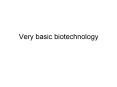 Very basic biotechnology Some vocabulary Biotechnolog