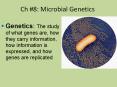 Ch #8: Microbial Genetics Genetics: The study of what gene