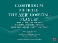 clostridium difficile: the new hospital plague? why i