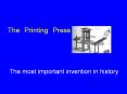 The Printing Press The most important invention in histor