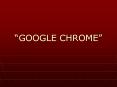  GOOGLE CHROME  Google Chrome Es un navegador We