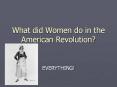 What did Women do in the American Revolution? EVERYTHING