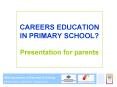 CAREERS EDUCATION IN PRIMARY SCHOOL? Presentation fo