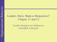 Leaders: Born, Made or Responsive? Chapter 11 and 12 Leader