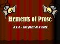 Elements of Prose a.k.a.- The parts of a story Prose Ther