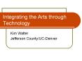 Integrating the Arts through Technology Kim Walter Jefferso