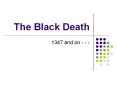 The Black Death 1347 and on - - - The Black Death 