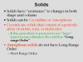 Solids Solids have  resistance  to changes in both shape an