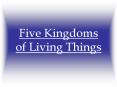 Five Kingdoms of Living Things Each living thing must hav