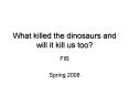 What killed the dinosaurs and will it kill us too? FI