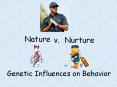 Nature v. Nurture Genetic Influences on Behavior The Natur