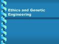 Ethics and Genetic Engineering What Is Genetic Engineering?
