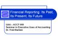 Financial Reporting: Its Past, Its Present, Its Future UAA 