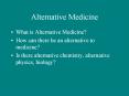 Alternative Medicine What is Alternative Medicine? How ca