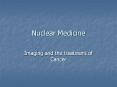 Nuclear Medicine Imaging and the treatment of Cancer Gamm