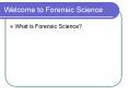 What is Forensic Science? Forensic Science The applicatio