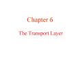Chapter 6 The Transport Layer The Transport Service Service