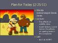 Plan for Today (2/25/11) Weekly meteorologist Derek Jone