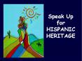 Speak Up for HISPANIC HERITAGE Hispanic Heritage Month is 