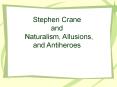 Stephen Crane and Naturalism, Allusions, and Antiheroe