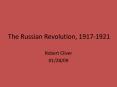 The Russian Revolution, 1917-1921 Robert Cliver 01/28/0