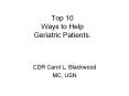 Top 10 Ways to Help Geriatric Patients. CDR Carol L