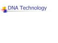 DNA Technology Overview DNA technology makes it possible t