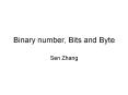 Binary number, Bits and Byte Sen Zhang Number system