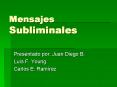 Mensajes Subliminales Presentado por: Juan Diego B. Lu s F