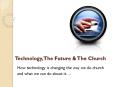 Technology, The Future & The Church How technology i